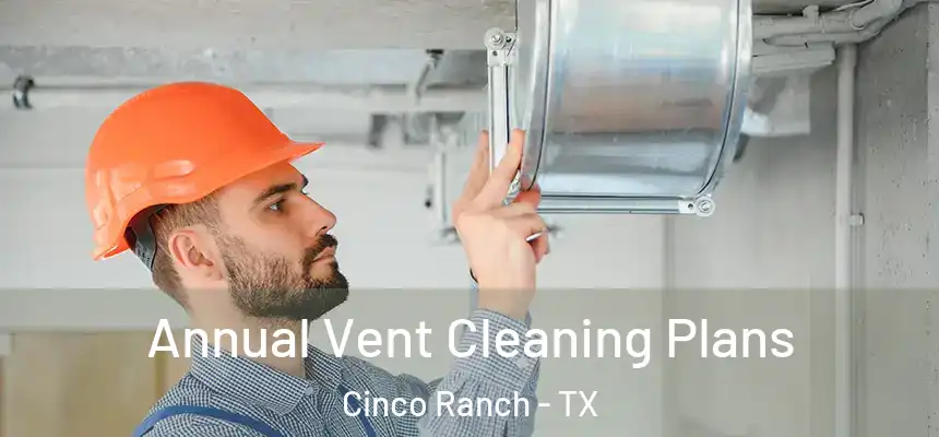  Annual Vent Cleaning Plans Cinco Ranch - TX