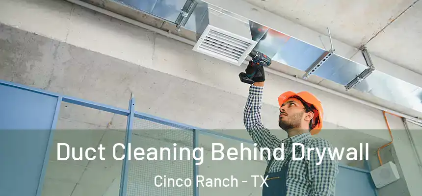  Duct Cleaning Behind Drywall Cinco Ranch - TX