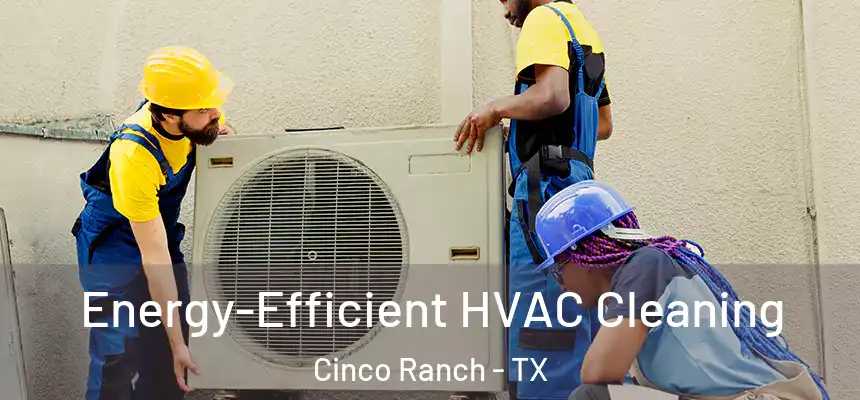  Energy-Efficient HVAC Cleaning Cinco Ranch - TX