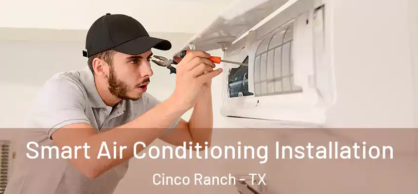  Smart Air Conditioning Installation Cinco Ranch - TX