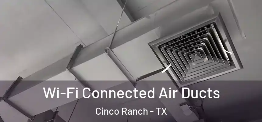  Wi-Fi Connected Air Ducts Cinco Ranch - TX